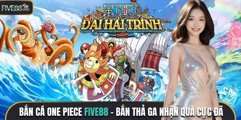 Giới thiệu đôi nét về bắn cá One Piece Five88