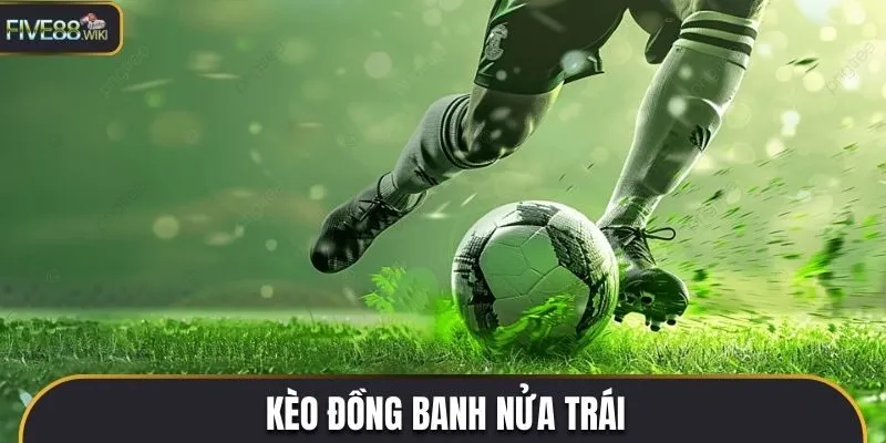 Tìm hiểu sơ lược về kèo đồng banh nửa trái