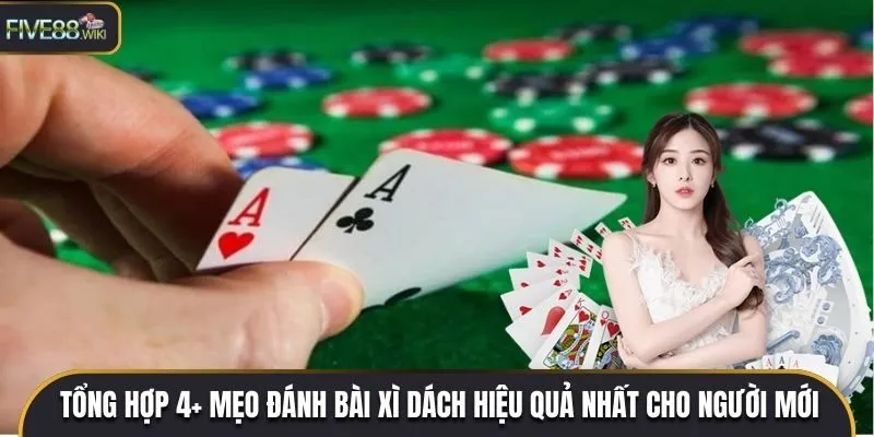 Tổng hợp 4+ mẹo đánh bài Xì Dách hiệu quả nhất cho người mới